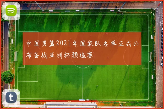 中国男篮2021年国家队名单正式公布备战亚洲杯预选赛