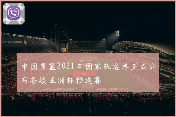 中国男篮2021年国家队名单正式公布备战亚洲杯预选赛