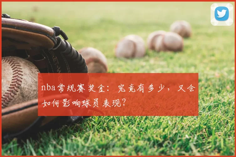 nba常规赛奖金:究竟有多少,又会如何影响球员表现?