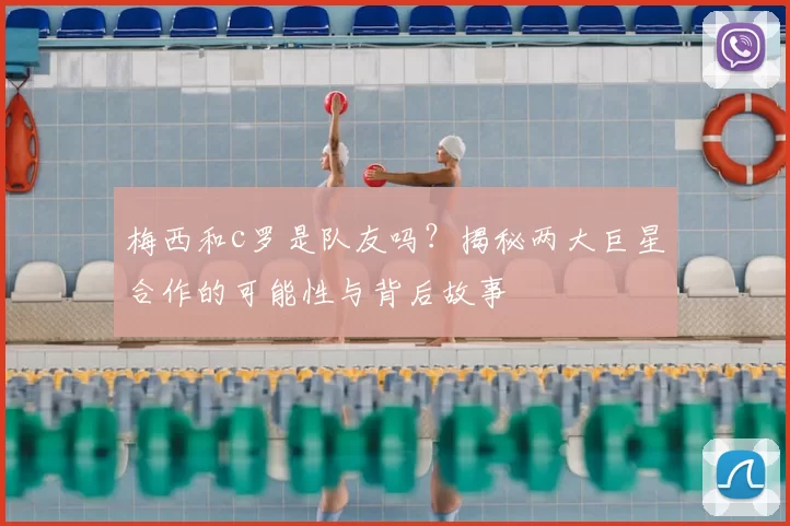 梅西和c罗是队友吗？揭秘两大巨星合作的可能性与背后故事