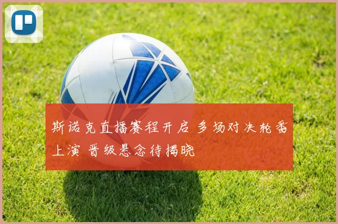 斯诺克直播赛程开启 多场对决轮番上演 晋级悬念待揭晓