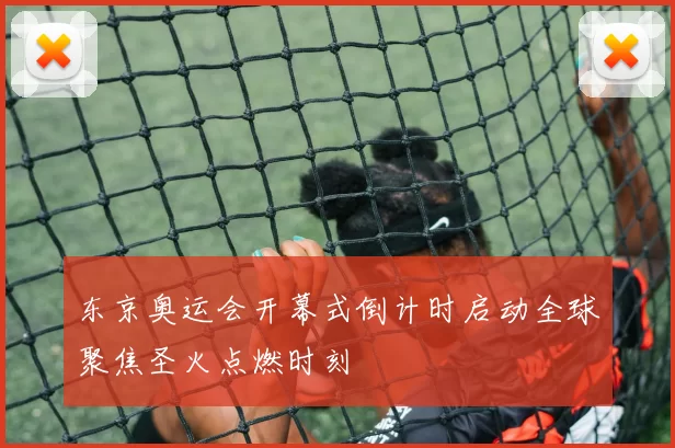 东京奥运会开幕式倒计时启动全球聚焦圣火点燃时刻