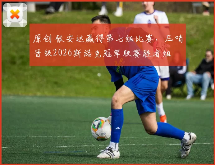 原创 张安达赢得第七组比赛,压哨晋级2026斯诺克冠军联赛胜者组