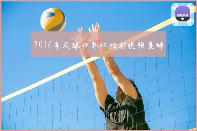 2016年足球世界杯精彩视频集锦
