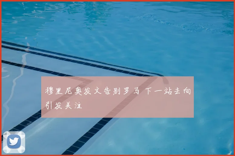 穆里尼奥发文告别罗马 下一站去向引发关注